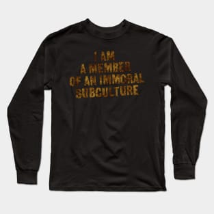 I Am A Member Of An Immoral Subculture Long Sleeve T-Shirt